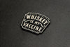 Whiskey Is My Vaccine Embroidered Morale Patch