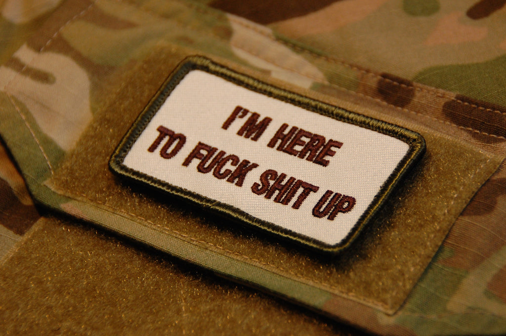 I'M HERE TO FUCK SHIT UP Morale Patch