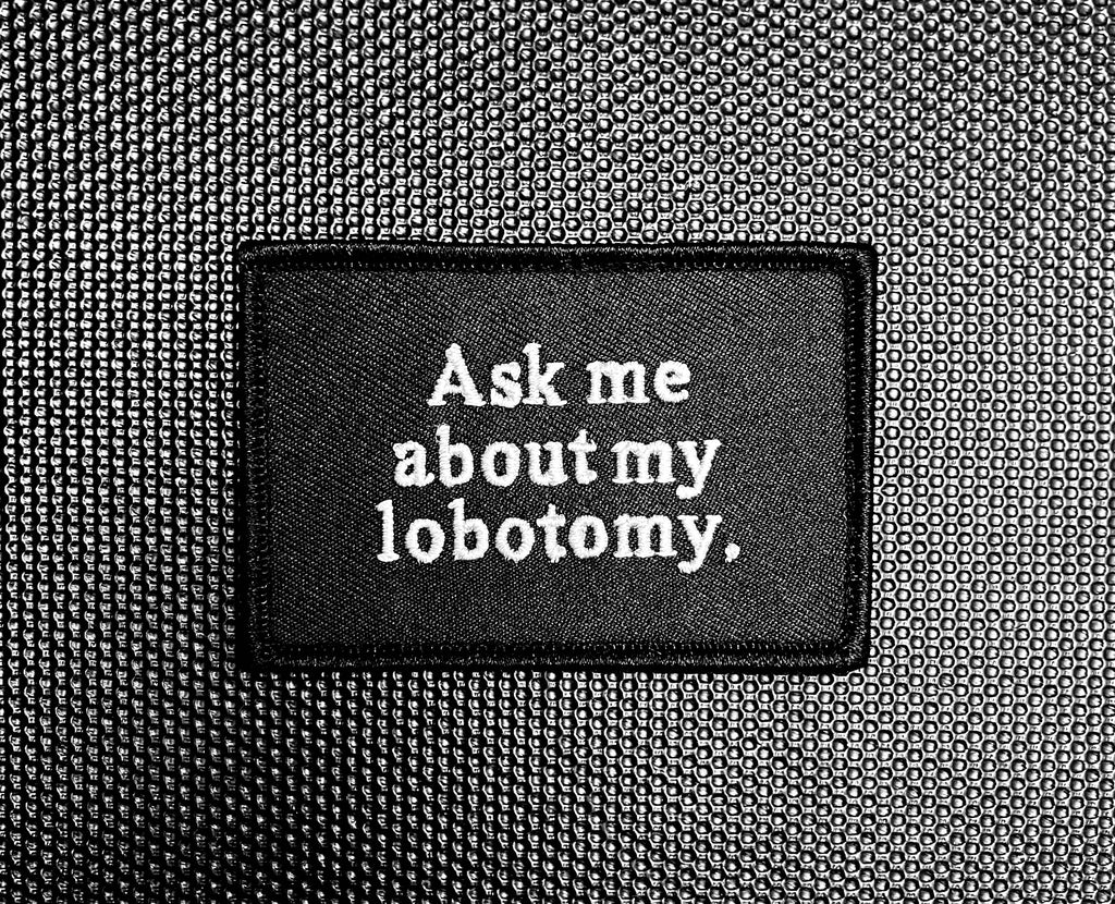 ASK ME ABOUT MY LOBOTOMY Embroidered Morale Patch